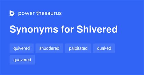 synonym for shivered|another word for shivers.